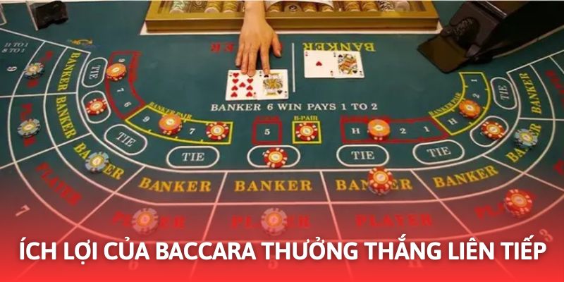 Baccarat thưởng thắng liên tiếp mang đến nhiều ích lợi không thể ngờ