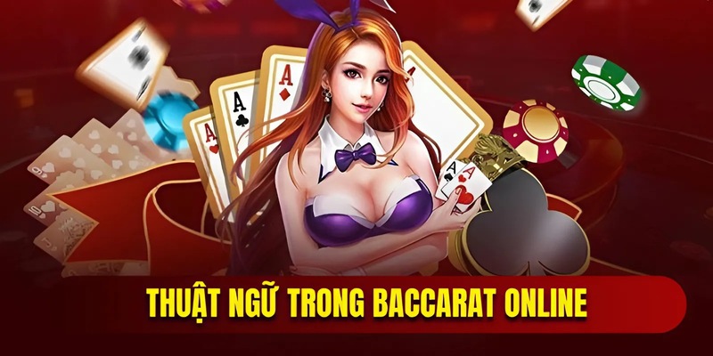 Thuật ngữ trong baccarat online mà bạn cần nắm