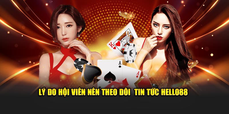 Lý do hội viên nên theo dõi  tin tức Hello88