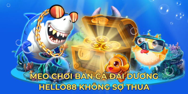 Mẹo chơi bắn cá đại dương Hello88 không sợ thua